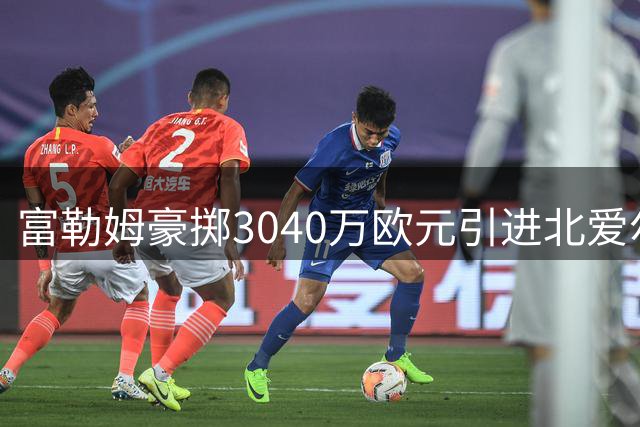 富勒姆豪掷3040万欧元引进北爱尔兰中场新星查尔斯