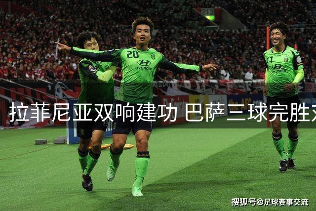 拉菲尼亚双响建功 巴萨三球完胜对手