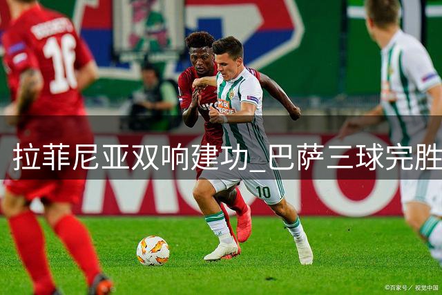 拉菲尼亚双响建功 巴萨三球完胜对手