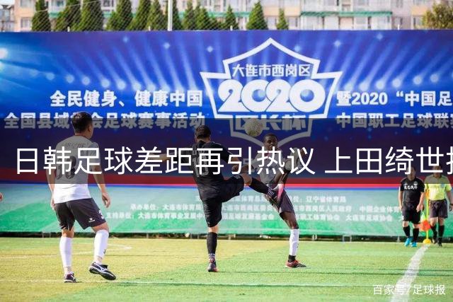日韩足球差距再引热议 上田绮世执意等待英超