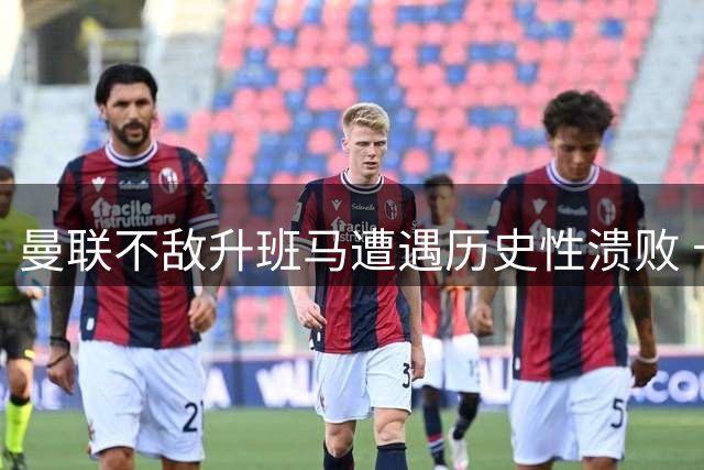 曼联不敌升班马遭遇历史性溃败 卡里克首秀演砸