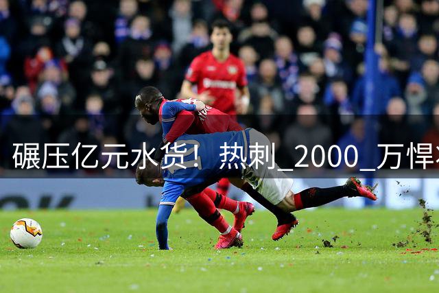 碾压亿元水货！热刺 2000 万悍将彻底爆发！实力完爆托纳利