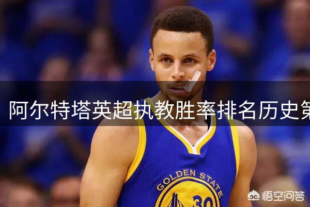阿尔特塔英超执教胜率排名历史第四 仅次三大名帅